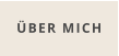 ÜBER MICH